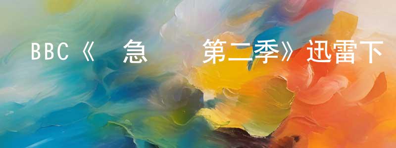 陳穎蘭發布BBC《應急響應第二季》迅雷下載/在線觀看/百度云-犯罪/歷史載-美劇天堂